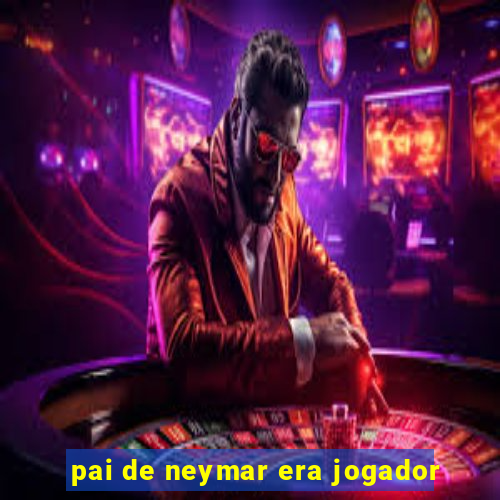 pai de neymar era jogador